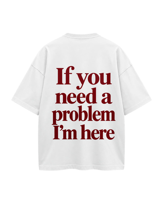 T-Shirt Oversize — If You Need A Problem I'm Here — Blanc — Verso
